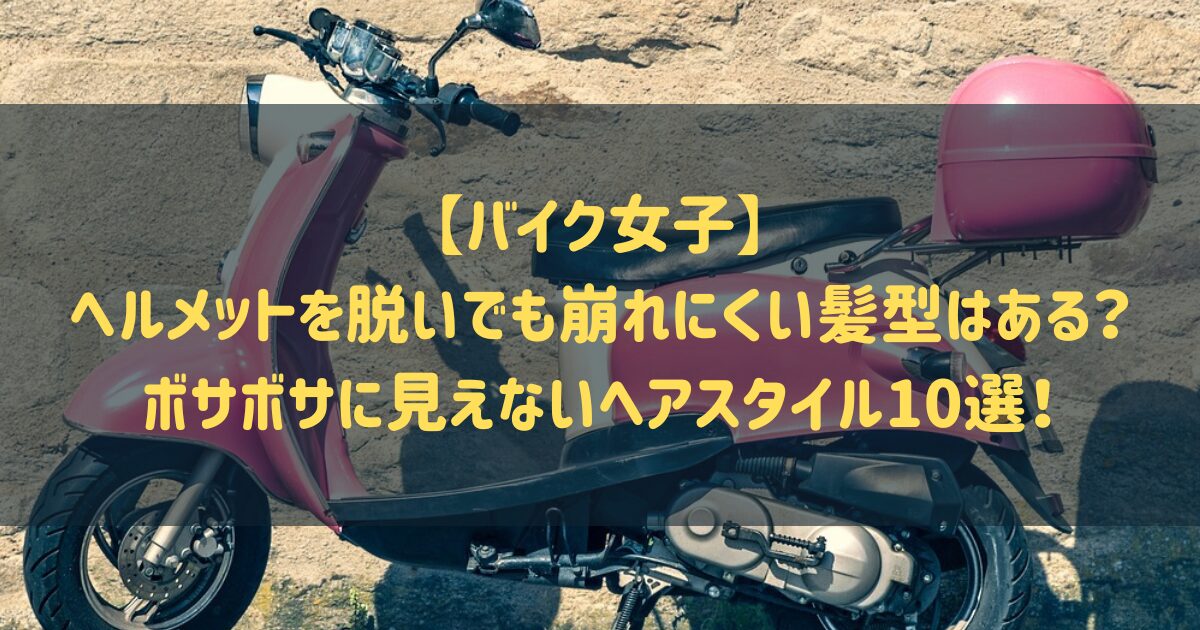 【バイク女子】ヘルメットを脱いでも崩れにくい髪型はある？ボサボサに見えないヘアスタイル10選！アイキャッチ画像